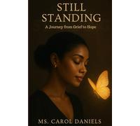 Still Standing: A Journey from Grief to Hope: Navigating the road to recovery from devastating loss of multiple loved ones in a short time frame: ... faith and trust in the healing process