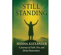 Still Standing: A Journey of Faith, Fire and Divine Restoration