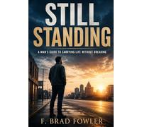Still Standing: A Man's Guide to Carrying Life Without Breaking