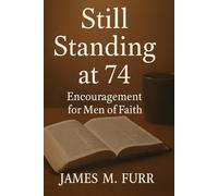 Still Standing at 74: Encouragement for Men of Faith: 10 Heartfelt Devotions for Men Who’ve Been Through a Lot