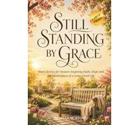 Still Standing By Grace: Short Stories for Seniors Inspiring Faith, Hope and the Masterpiece of a Long-Lived Life - Large print