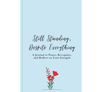 STILL STANDING, DESPITE EVERYTHING: A Journal to Pause, Recognize, and Reflect on Your Strength