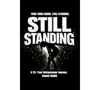 Still Standing. Four Times Broke. Still Standing.: 23 Year Life of an Entrepreneur