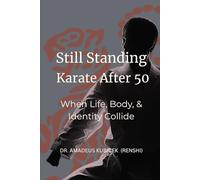 Still Standing: Karate After 50: When Life, Body, and Identity Collide: 7 (Karate for Life Series: Harmony for Mind, Body, Spirit)