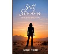 Still Standing: My Battle with Synovial Sarcoma: She was a wife, a mother, and a woman of faith. Then one word changed everything.