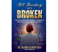 Still Standing, Not Broken: A Mother's Journey Through Advocacy, Resilience, and Unwavering Love