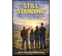 STILL STANDING: Poems of Presence, Weight, and Love That Does Not Move (The Staying Works by William G. Boundroukas)