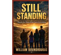 STILL STANDING: Poems of Presence, Weight, and Love That Does Not Move (What Remains Standing)