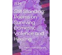 Still Standing: Poems on Surviving Domestic Violence and Healing: Fifteen Years of Fear and Survival