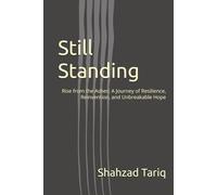 Still Standing: Rise from the Ashes: A Journey of Resilience, Reinvention, and Unbreakable Hope