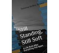 Still Standing, Still Soft: A Life Built After Everything Fell Apart