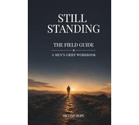 STILL STANDING - THE FIELD GUIDE: A MEN'S GRIEF WORKBOOK (The Still Series)