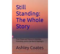 Still Standing: The Whole Story: From Chaos and Silence to Sobriety, Friendship, and a Life Worth Staying In