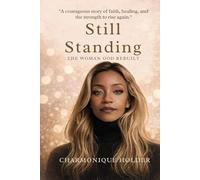 Still Standing: The Woman God Rebuilt - A Memoir of Healing, Faith, and Becoming Whole Again
