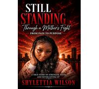 Still Standing: Through a Mother’s Fight: From Pain to Purpose, A Journey of Survival, Healing, and Legac