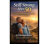 Still Strong After 50: A Practical Guide to Health, Energy, and Purpose in the Second Half of Life (Healthy Aging Series)