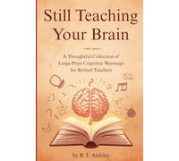 Still Teaching Your Brain: A Thoughtful Collection of Large-Print Cognitive Warmups for Retired Teachers