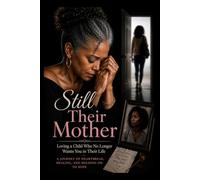 Still Their Mother: Loving a Child Who No Longer Wants You in Their Life: The Silent Grief of Parent-Child Estrangement, Healing, and Holding on to Hope