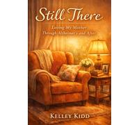 Still There: Loving My Mother Through Alzheimer's and After