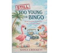 Still Too Young for Bingo: More Stories from Life Inside a 55+ Community