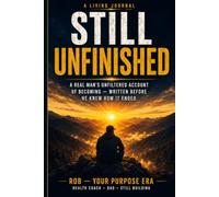Still Unfinished: A Real Man's Unfiltered Account of Becoming-Written Before He Knew How It Ended