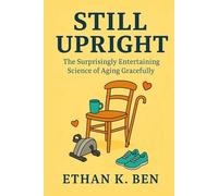 Still Upright: The Surprisingly Entertaining Science of Aging Gracefully