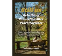 Still Us: Rebuilding Connection After Years Together: A Guide to Healing Distance, Deepening Love, and Growing as Partners Through Every Season
