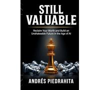 Still Valuable: Reclaim Your Worth and Build an Unshakeable Future in the Age of AI