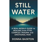 Still Water: A Real-World Guide to Healing from PTSD, Complex Trauma and Emotional Pain