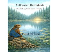 Still Water, Busy Minds: The Math Explorers Series - Volume 4 - Costs, Time, Money, and Resorts (and a little night music)