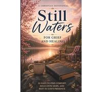Still Waters: A Christian Devotional for Grief and Healing: 33 Days to Find Comfort, Hold Onto Hope, and Rest in God’s Presence Through Loss and Sorrow (Still Waters Devotionals)