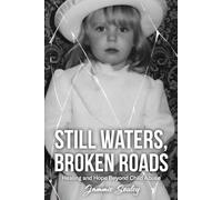 STILL WATERS, BROKEN ROADS: Healing and Hope Beyond Child Abuse