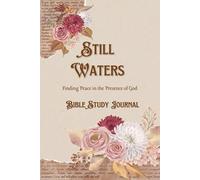 Still Waters: Finding Peace in the Presence of God - A Bible Study Journal