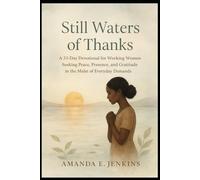 Still Waters of Thanks: A 33-Day Devotional for Working Women Seeking Peace, Presence, and Gratitude in the Midst of Everyday Demands (Whispers of Grace)
