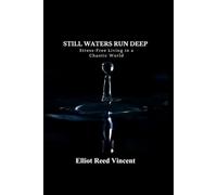 Still Waters run Deep: Stress-Free Living in a Chaotic World (A Research-Grounded Guide to Inner Stability)