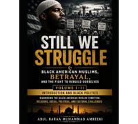 Still We Struggle Black American Muslims, Betrayal, and the Fight to Rebuild Ourselves: Volume I-II: Introduction and Black Politics Diagnosing the ... Social, Political, and Cultural Challenges