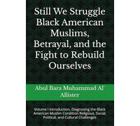 Still We Struggle Black American Muslims, Betrayal, and the Fight to Rebuild Ourselves: Volume I Introduction, Diagnosing the Black American Muslim ... Social, Political, and Cultural Challenges