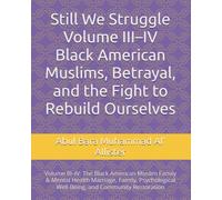 Still We Struggle Volume III-IV Black American Muslims, Betrayal, and the Fight to Rebuild Ourselves: Volume III-IV: The Black American Muslim Family ... Well-Being, and Community Restoration