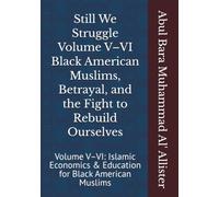 Still We Struggle Volume V-VI Black American Muslims, Betrayal, and the Fight to Rebuild Ourselves: Volume V-VI: Islamic Economics & Education for Black American Muslims