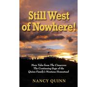 Still West of Nowhere!: More Tales from the Cimarron: The Continuing Saga of the Quinn Family's Montana Homestead (Go West, Young Woman!)