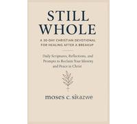 “Still Whole: A 30-Day Christian Devotional for Healing After a Breakup”: Daily Scriptures, Reflections, and Prompts to Reclaim Your Identity and Peace in Christ