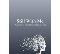 Still With Me: A Journal To Honor, Remember and Heal