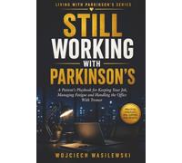 STILL WORKING WITH PARKINSON'S: A Patient's Playbook for Keeping Your Job, Managing Fatigue and Handling the Office With Tremor (Living With Parkinson’s)