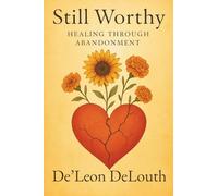 Still Worthy- Healing Through Abandonment