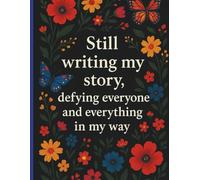Still Writing My Story, Defying Everyone and Everything in My Way.: A Motivational Journal for Those Who Refuse to Give Up.