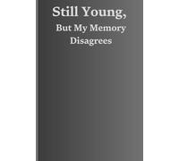Still Young, But My Memory Disagrees: A beautiful Gift for Friends and Family