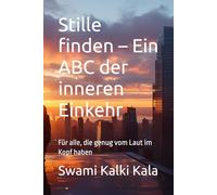 Stille finden - Ein ABC der inneren Einkehr: Für alle, die genug vom Laut im Kopf haben