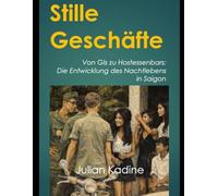 Stille Geschäfte: Von GIs zu Hostessenbars: Die Entwicklung des Nachtlebens in Saigon (Bar-Girls aus Südostasien: Deutsche Ausgaben)