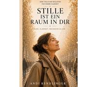 Stille ist ein Raum in Dir: Ruhe. Klarheit. Rückkehr zu Dir. (Der vergessene Moment zwischen dem was ist und dem was Du daraus machst)