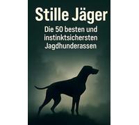 Stille Jäger: Die 50 besten und instinktsichersten Jagdhunderassen